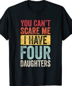You Can't Scare Me I Have Four Daughters Vintage Funny Dad Shirt