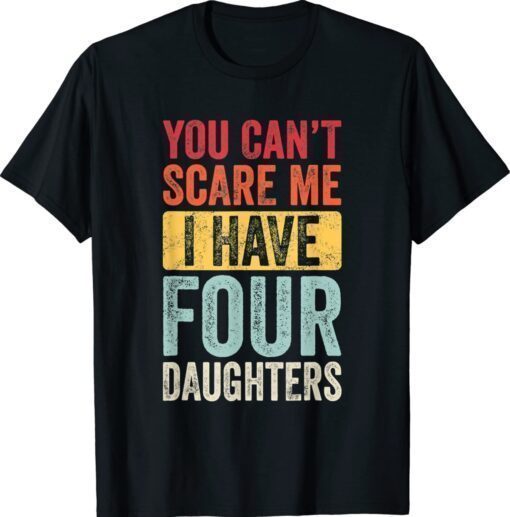 You Can't Scare Me I Have Four Daughters Vintage Funny Dad Shirt