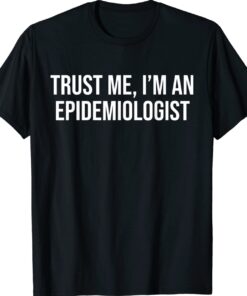 Funny Epidemiologist Trust Me I'm An Epidemiologist Shirt