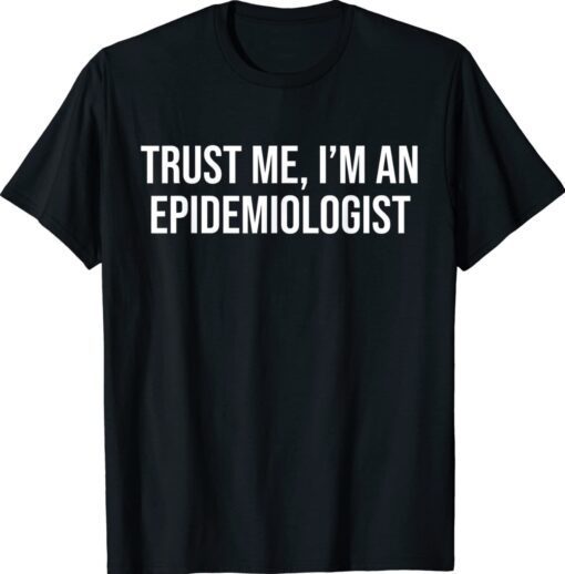 Funny Epidemiologist Trust Me I'm An Epidemiologist Shirt