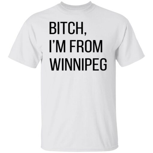 Bitch I’m From Winnipeg Shirt