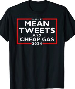 Mean Tweets And Cheap Gas Funny 2024 Pro Trump T-Shirt