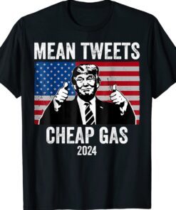 Mean Tweets And Cheap Gas Pro Trump 2024 Shirt