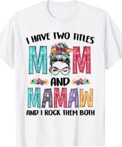 I Have Two Titles Mom Mamaw Messy Bun Floral Mothers Day Shirt