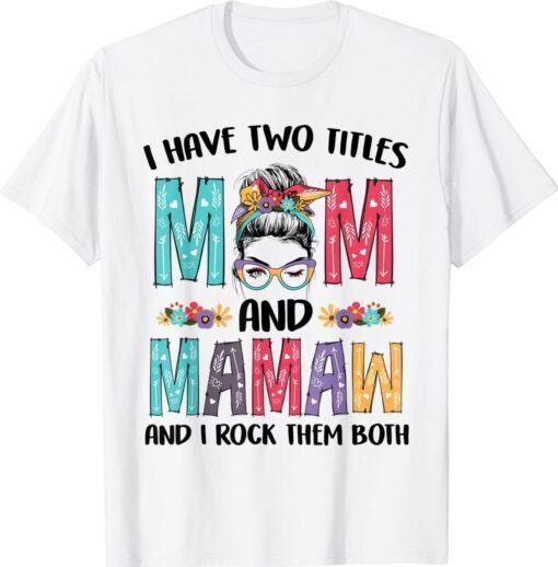 I Have Two Titles Mom Mamaw Messy Bun Floral Mothers Day Shirt