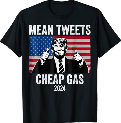 Mean Tweets And Cheap Gas Pro Trump 2024 Shirt