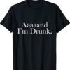 Aaaaand i'm drunk love drinking Shirt