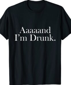 Aaaaand i'm drunk love drinking Shirt