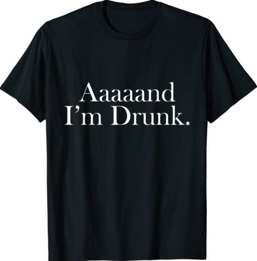 Aaaaand i'm drunk love drinking Shirt