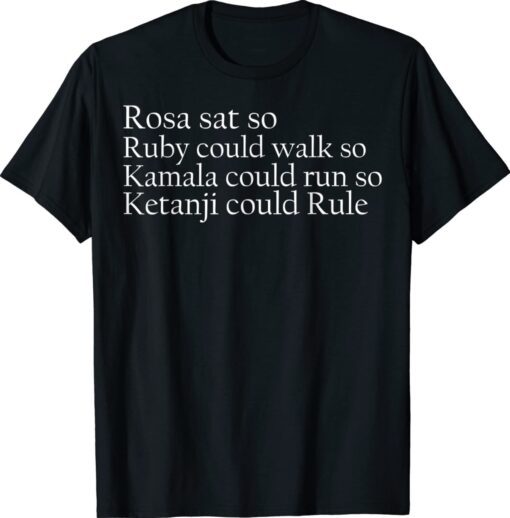 Rosa sat so Ruby could walk Kamala run Ketanji could rule T-Shirt