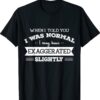 When I Told You I Was Normal I May Have Exaggerated Slightly Shirt