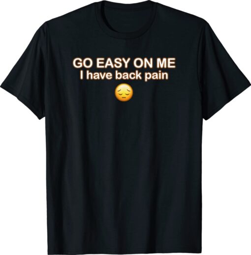 GO EASY ON ME I HAVE BACK PAIN Shirt