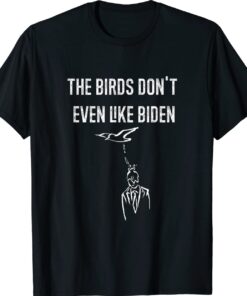 Biden Bird Poop Shirt I The Birds Don't Even Like Biden Fun T-Shirt