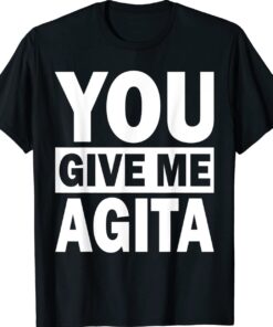 You Give Me Agita Humor Quote Italian Shirt