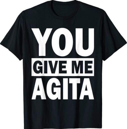 You Give Me Agita Humor Quote Italian Shirt