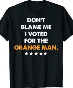 Don't Blame Me I Voted for the Orange Man Trump 2024 Shirt
