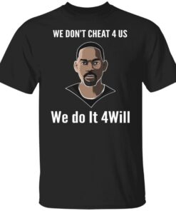 We Don’t Cheat 4 Us We Do It 4 Will Shirt