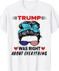 Trump Was Right About Everything US Messy Bun Sunglasses Shirt