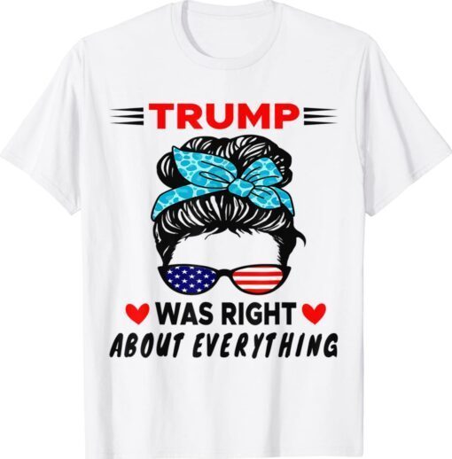 Trump Was Right About Everything US Messy Bun Sunglasses Shirt