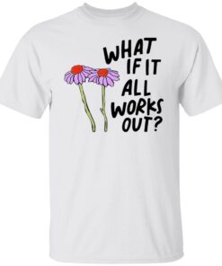 What If It All Works Out Shirt