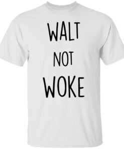 Walt Not Woke Shirt