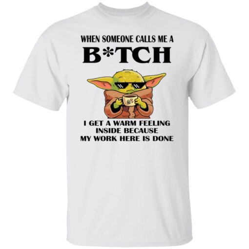 Baby Yoda When Someone Calls Me A Bitch I Get A Warm Feeling Inside Shirt