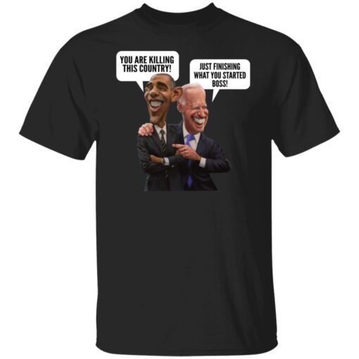 You Are Killing This Country Just Finishing What You Started Boss Shirt