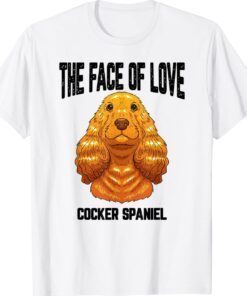 Cocker Spaniel The Face Of Love Funny Cute Shirt