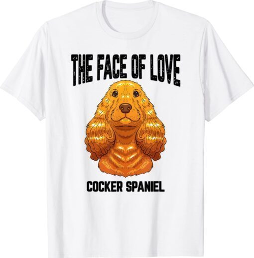 Cocker Spaniel The Face Of Love Funny Cute Shirt