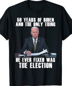 50 Years Of Biden And The Only Thing He Ever Fixed T-Shirt