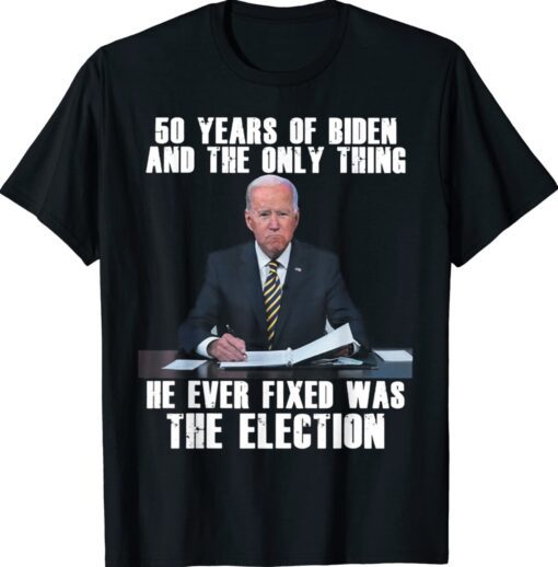 50 Years Of Biden And The Only Thing He Ever Fixed T-Shirt