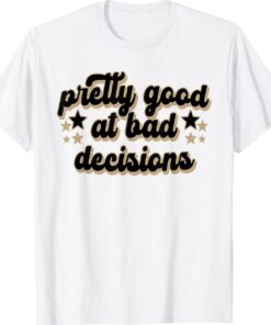 Pretty Good At Bad Decision Apparel Shirt