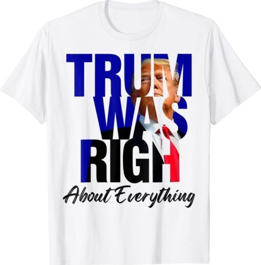Trump Was Right About Everything Trump 2024 Shirt