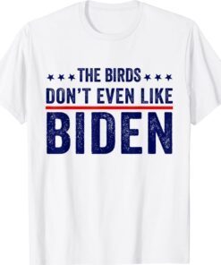 Biden Bird Poop The Birds Don't Even Like Biden Funny TShirt