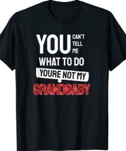 You can't tell me what to do you are not my Grandbaby T-Shirt