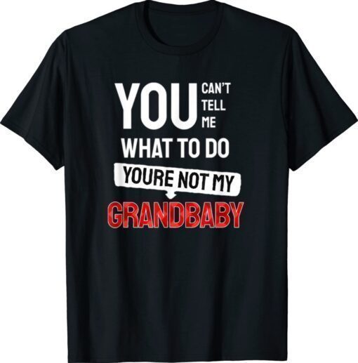 You can't tell me what to do you are not my Grandbaby T-Shirt