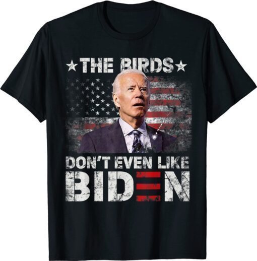 Biden Bird Poop The Birds Don't Even Like Biden US Flag Shirt