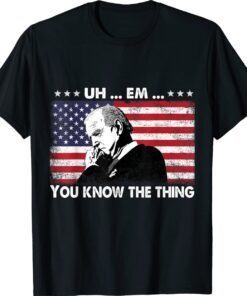Uh Em You Know The Thing Loading Joe Biden 4th Of July Shirt