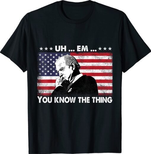 Uh Em You Know The Thing Loading Joe Biden 4th Of July Shirt