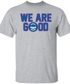 We Are Good Shirt