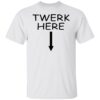 Twerk Here Shirt
