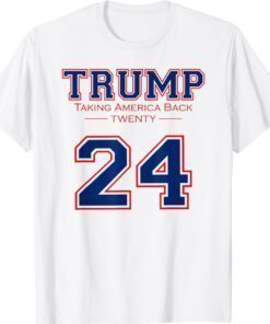TRUMP 24 TAKING AMERICA BACK DONALD TRUMP 2024 ELECTION Shirt