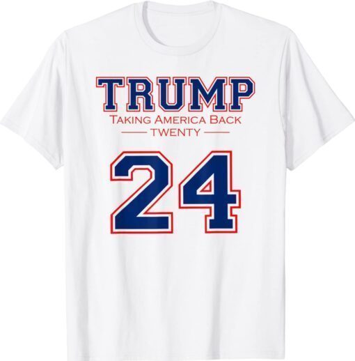 TRUMP 24 TAKING AMERICA BACK DONALD TRUMP 2024 ELECTION Shirt