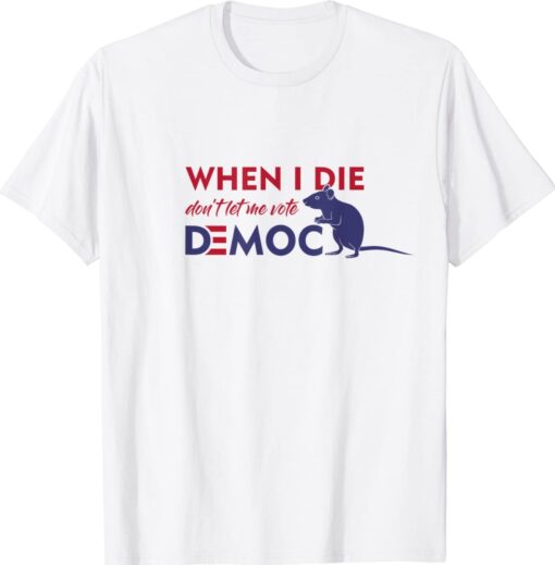 When I Die Don't Let Me Vote Democrat Shirt