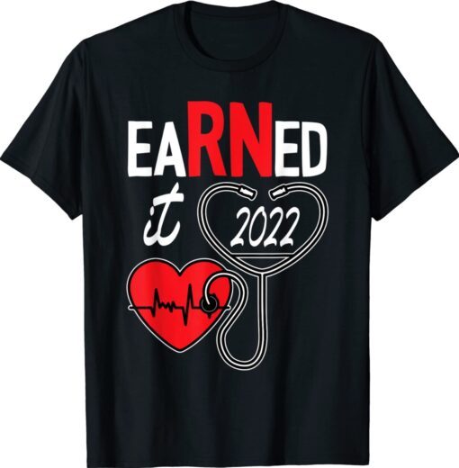 Earned It Nurse Graduation 2022 Nursing Grad Student RN LPN Shirt