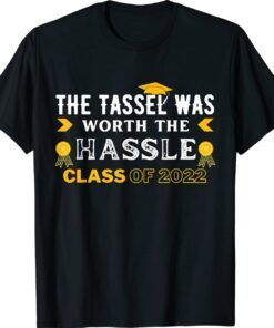 The Tassel Was Worth The Hassle Class Of 2022 Graduation Shirt