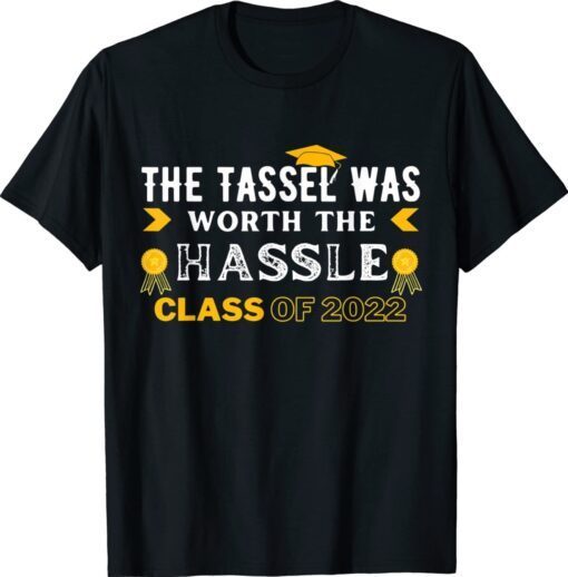 The Tassel Was Worth The Hassle Class Of 2022 Graduation Shirt