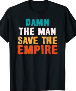 Damn The Man Save The Empire Shirt