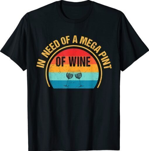 Funny Trendy Sarcastic shirt In Need Of A Mega Pint Of Wine T-Shirt