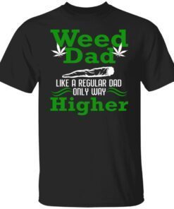 Weed Dad Like A Regular Dad Only Way Higher Shirt